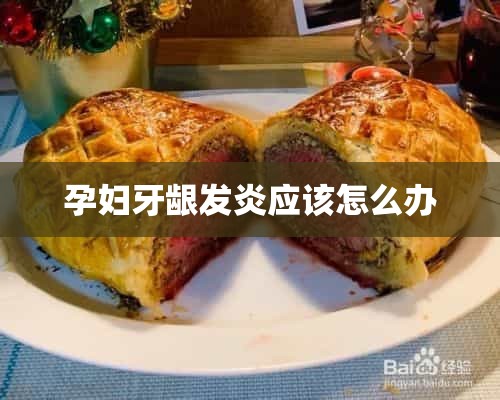 孕妇牙龈发炎应该怎么办