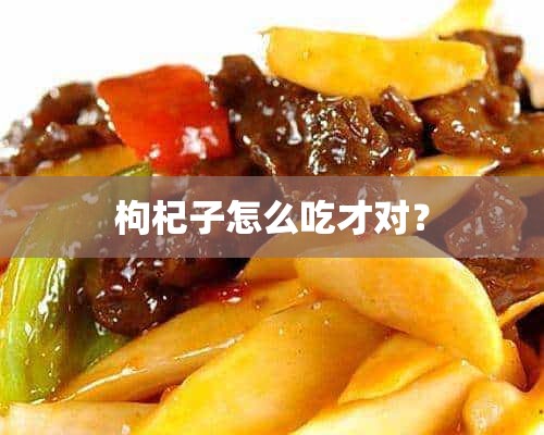 枸杞子怎么吃才对？