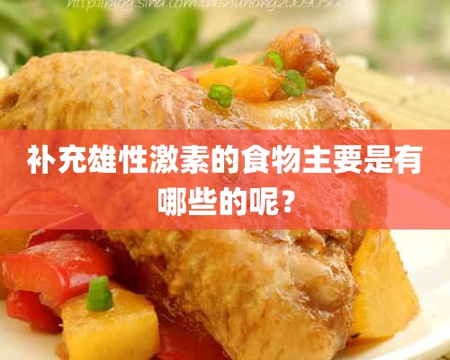 补充雄性激素的食物主要是有哪些的呢？