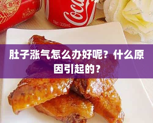 肚子涨气怎么办好呢？什么原因引起的？