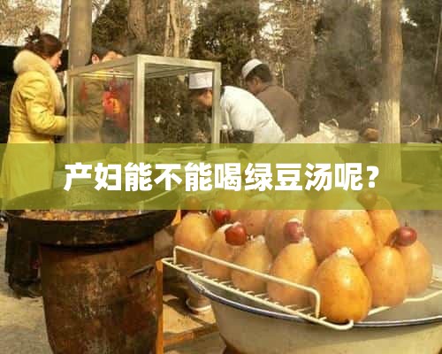 产妇能不能喝绿豆汤呢？