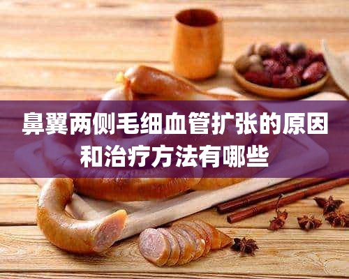 鼻翼两侧毛细血管扩张的原因和治疗方法有哪些