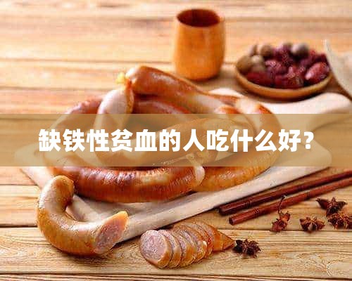 缺铁性贫血的人吃什么好？