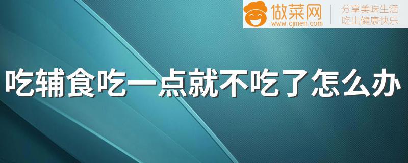 吃辅食吃一点就不吃了怎么办 是怎么回事呢