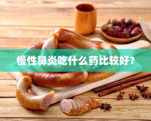 慢性鼻炎吃什么药比较好？