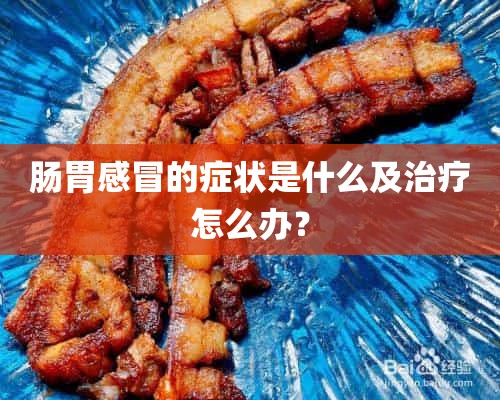 肠胃感冒的症状是什么及治疗怎么办？