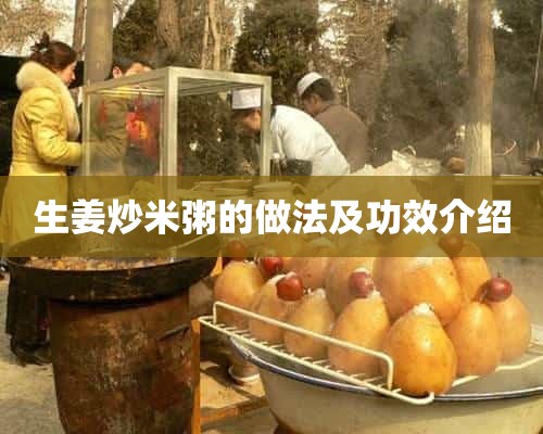 生姜炒米粥的做法及功效介绍