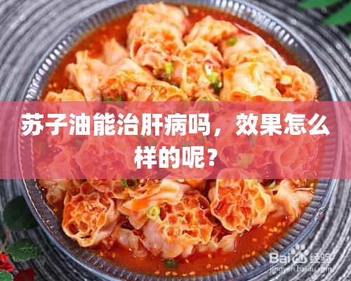 苏子油能治肝病吗，效果怎么样的呢？