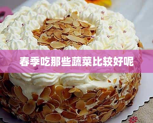 春季吃那些蔬菜比较好呢