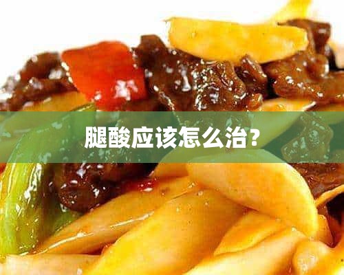 腿酸应该怎么治？