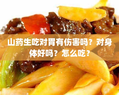 山药生吃对胃有伤害吗？对身体好吗？怎么吃？