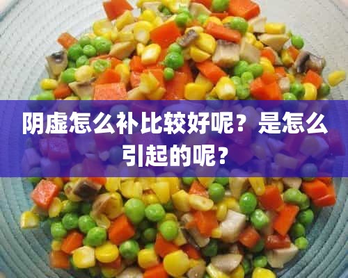 阴虚怎么补比较好呢？是怎么引起的呢？