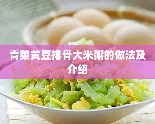 青菜黄豆排骨大米粥的做法及介绍