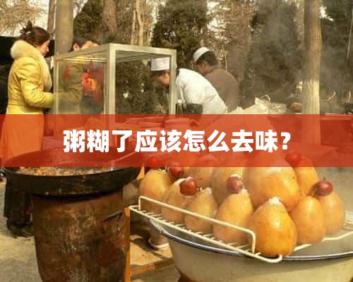 粥糊了应该怎么去味？