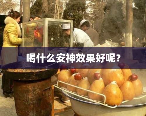 喝什么安神效果好呢？