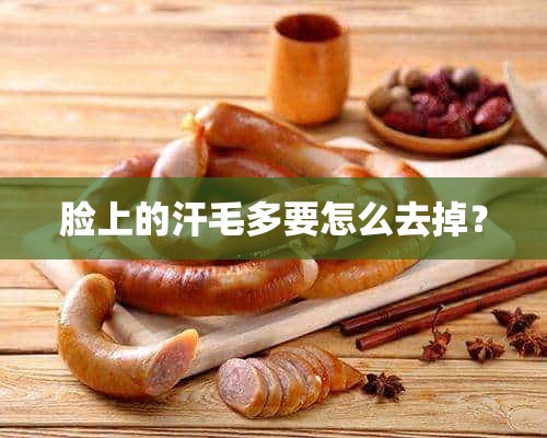 脸上的汗毛多要怎么去掉？