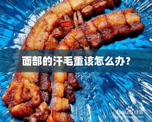 面部的汗毛重该怎么办？