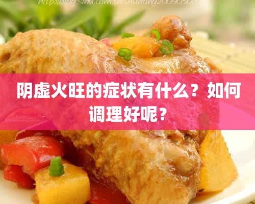 阴虚火旺的症状有什么？如何调理好呢？