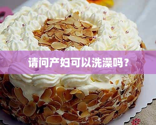 请问产妇可以洗澡吗？