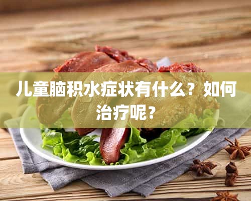 儿童脑积水症状有什么？如何治疗呢？