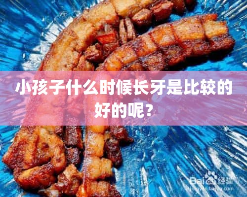 小孩子什么时候长牙是比较的好的呢？