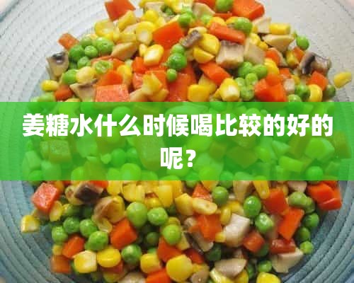 姜糖水什么时候喝比较的好的呢？