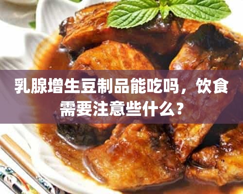 乳腺增生豆制品能吃吗，饮食需要注意些什么？