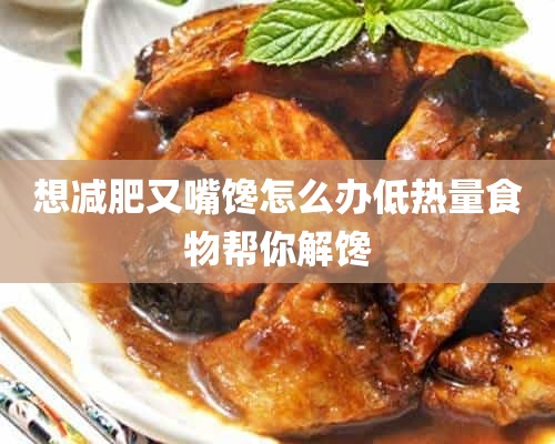 想减肥又嘴馋怎么办低热量食物帮你解馋