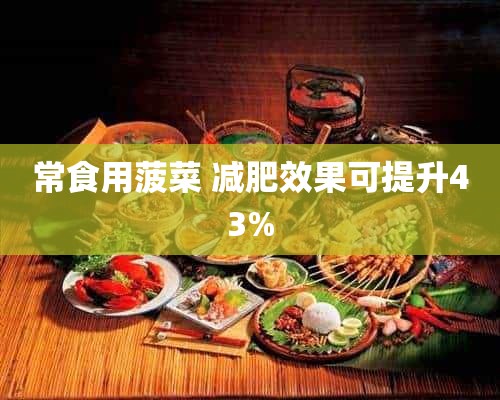 常食用菠菜 减肥效果可提升43%