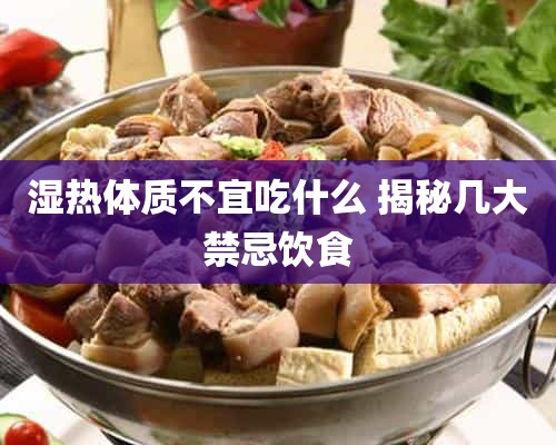 湿热体质不宜吃什么 揭秘几大禁忌饮食