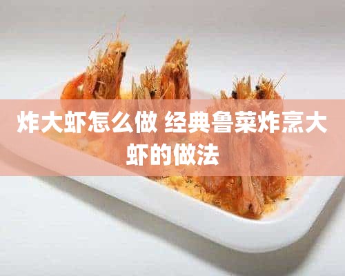 炸大虾怎么做 经典鲁菜炸烹大虾的做法