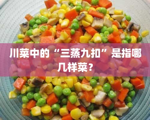 川菜中的“三蒸九扣”是指哪几样菜？