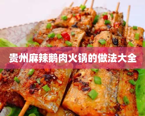 贵州麻辣鹅肉火锅的做法大全