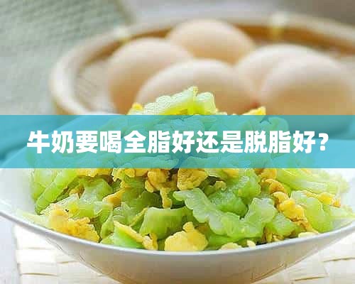 牛奶要喝全脂好还是脱脂好？