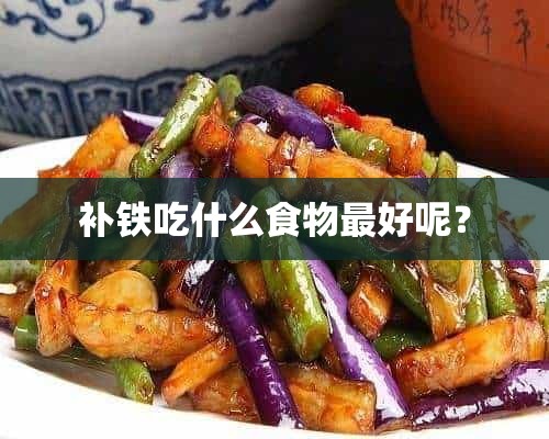 补铁吃什么食物最好呢？