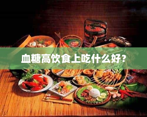 血糖高饮食上吃什么好？