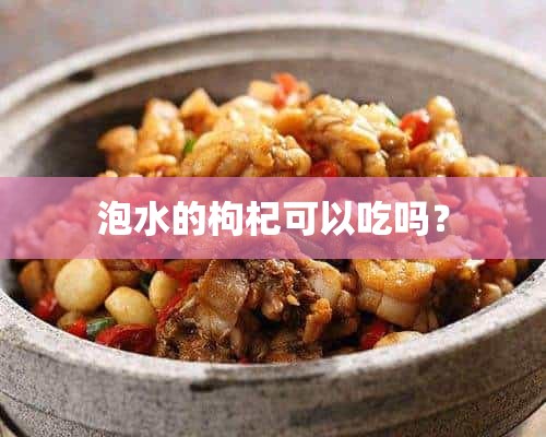 泡水的枸杞可以吃吗？