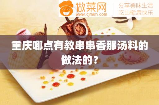 重庆哪点有教串串香那汤料的做法的？