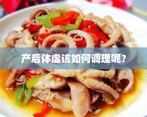 产后体虚该如何调理呢？