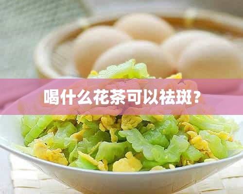 喝什么花茶可以祛斑？