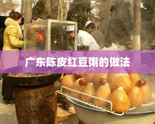 广东陈皮红豆粥的做法